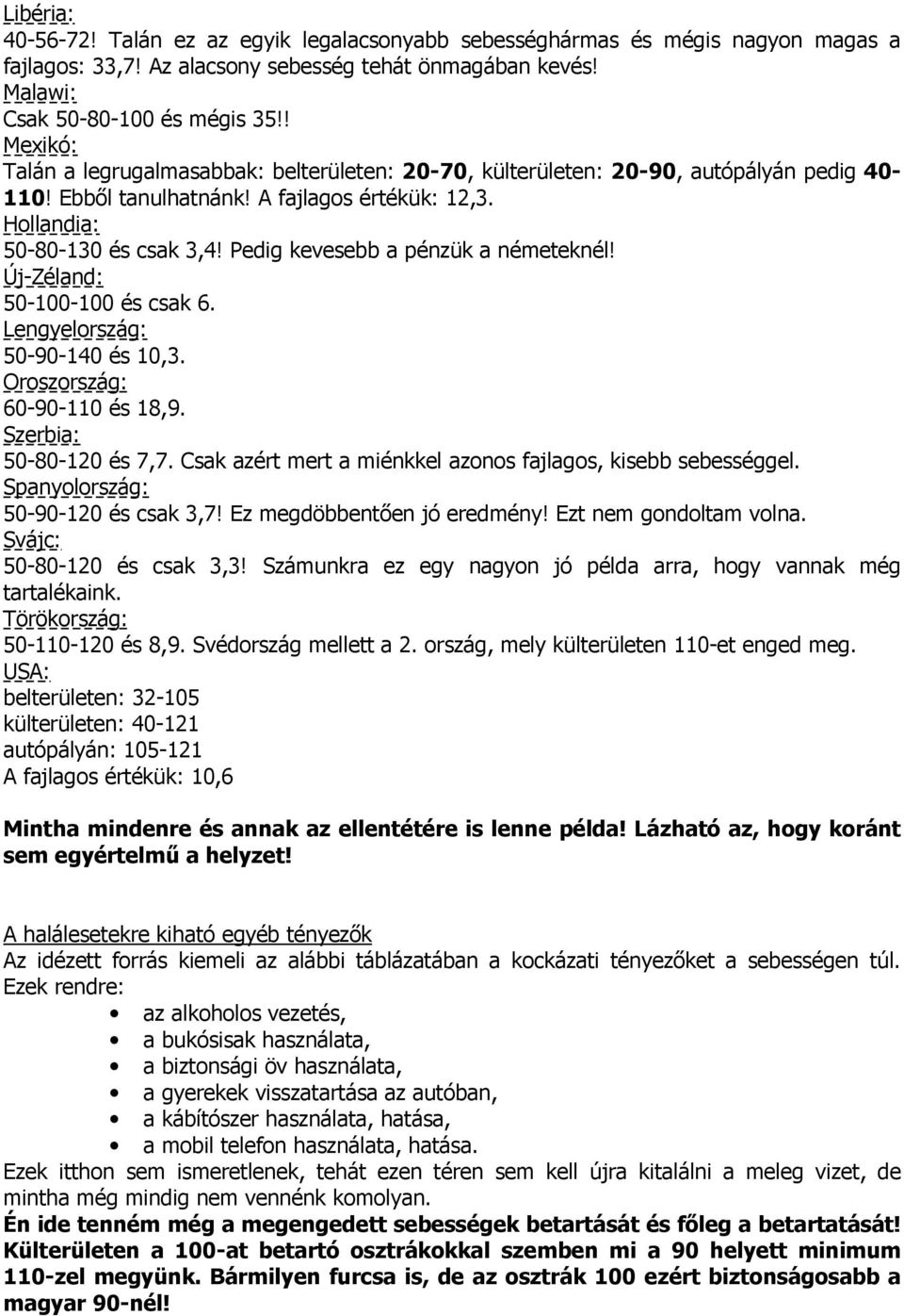 Pedig kevesebb a pénzük a németeknél! Új-Zéland: 50-100-100 és csak 6. Lengyelország: 50-90-140 és 10,3. Oroszország: 60-90-110 és 18,9. Szerbia: 50-80-120 és 7,7.