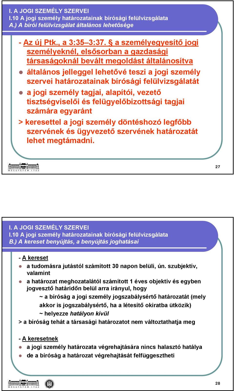 felülvizsgálatát a jogi személy tagjai, alapítói, vezető tisztségviselői és felügyelőbizottsági tagjai számára egyaránt > keresettel a jogi személy döntéshozó legfőbb szervének és ügyvezető szervének