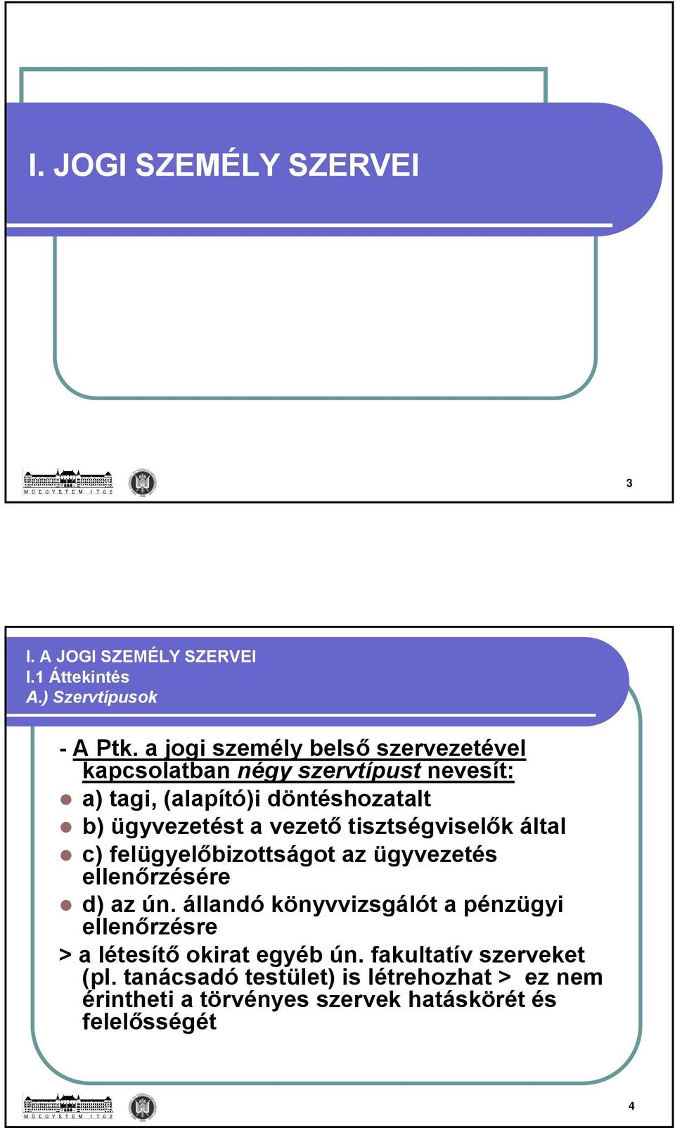 ügyvezetést a vezető tisztségviselők által c) felügyelőbizottságot az ügyvezetés ellenőrzésére d) az ún.