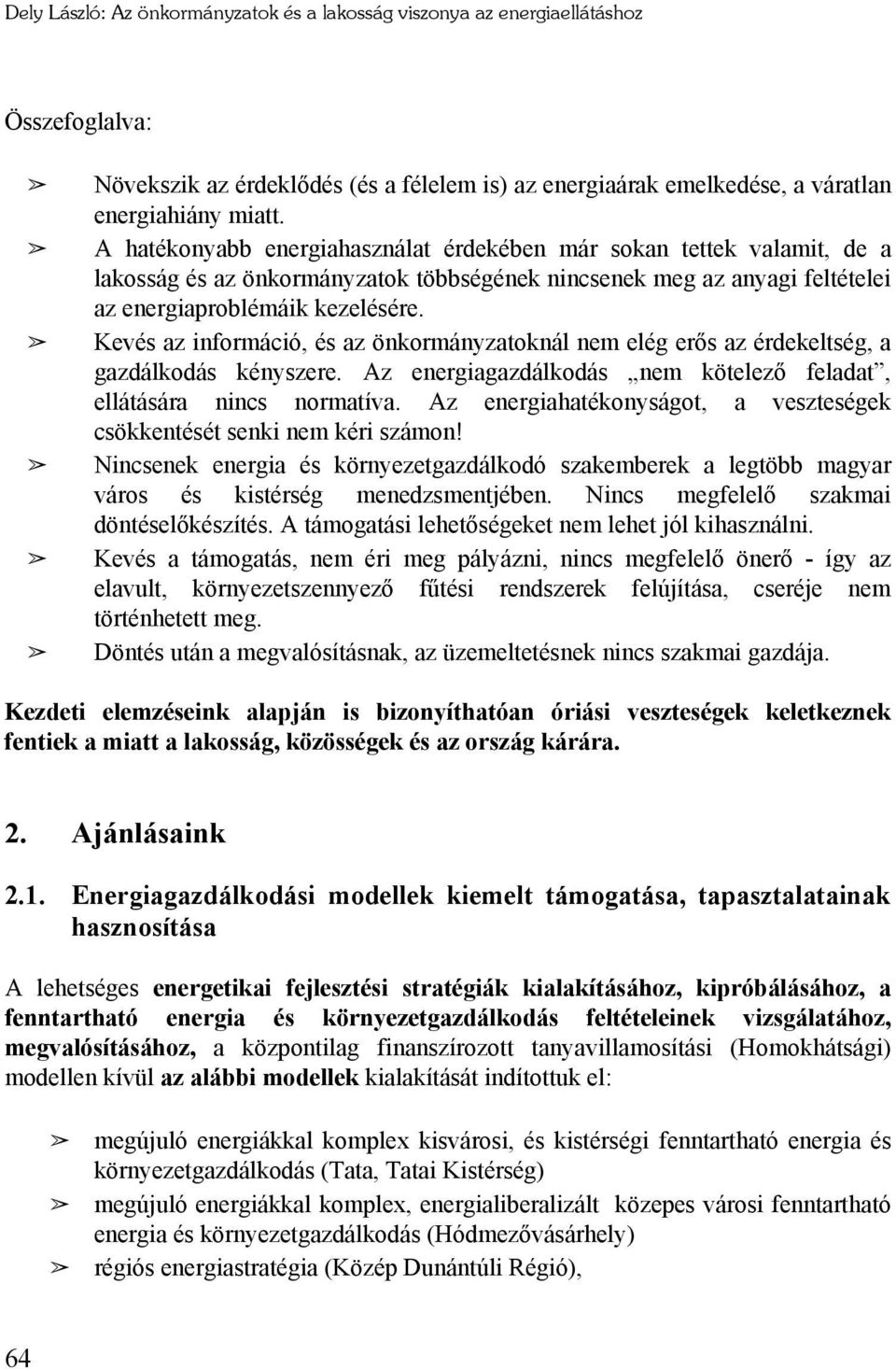 Kevés az információ, és az önkormányzatoknál nem elég erős az érdekeltség, a gazdálkodás kényszere. Az energiagazdálkodás nem kötelező feladat, ellátására nincs normatíva.