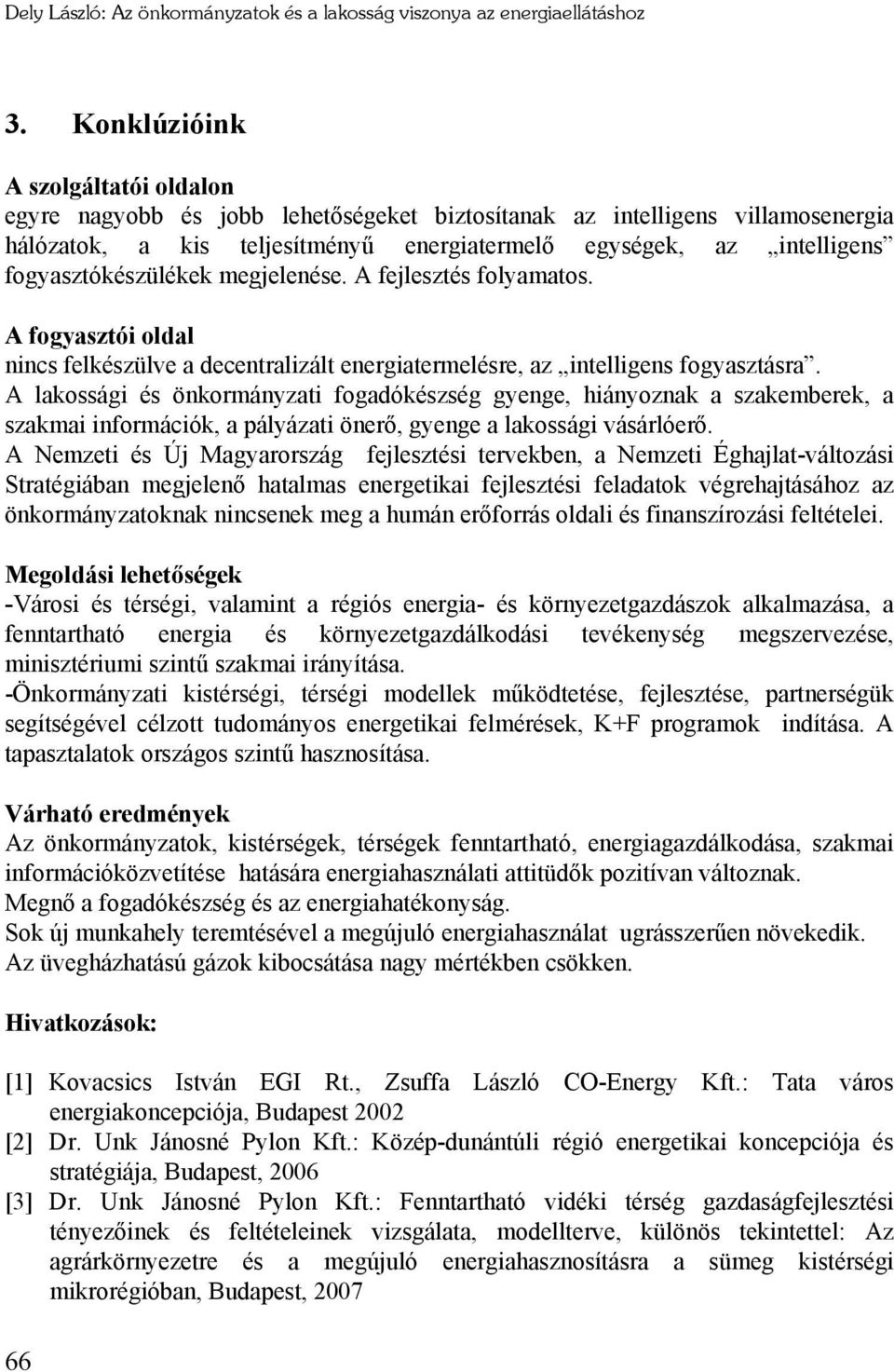 fogyasztókészülékek megjelenése. A fejlesztés folyamatos. A fogyasztói oldal nincs felkészülve a decentralizált energiatermelésre, az intelligens fogyasztásra.