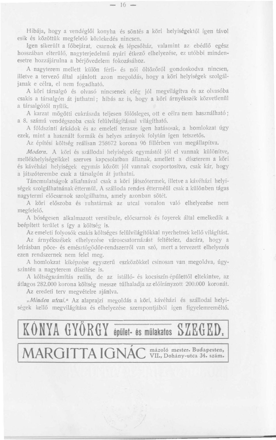 A nagyterem mellett külön férfi- és női öltözőről gondoskodva nincsen, illetve a tervező által ajánlott azon megoldás, hogy a köri helyiségek szolgáljanak e célra, el nem fogadható.