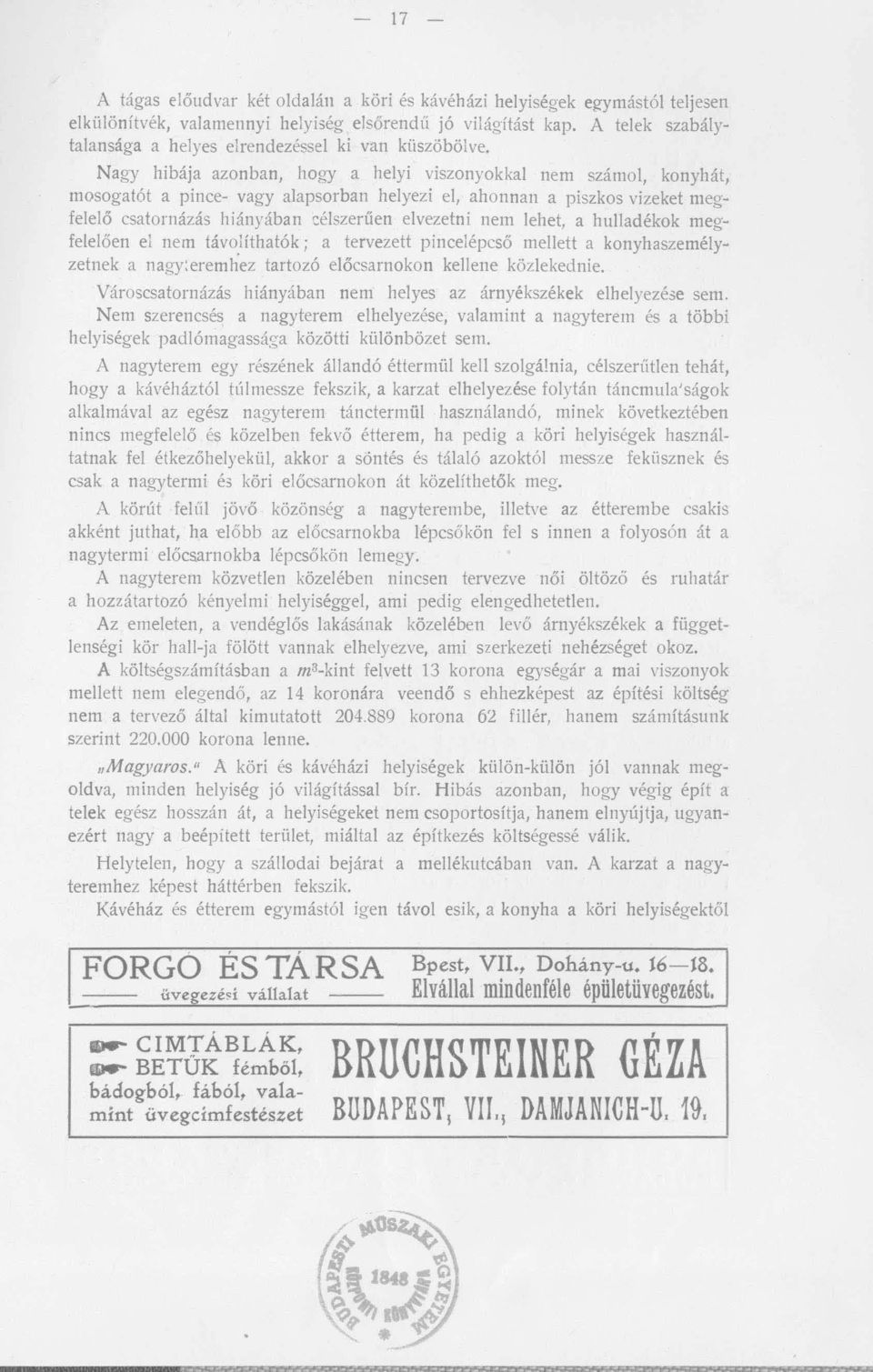Nagy hibája azonban, hogy a helyi viszonyokkal nem számol, konyhát, mosogatót a pince- vagyalapsorban helyezi el, ahonnan a piszkos vizeket megfelelő csatornázás hiányában célszerűen elvezetni nem