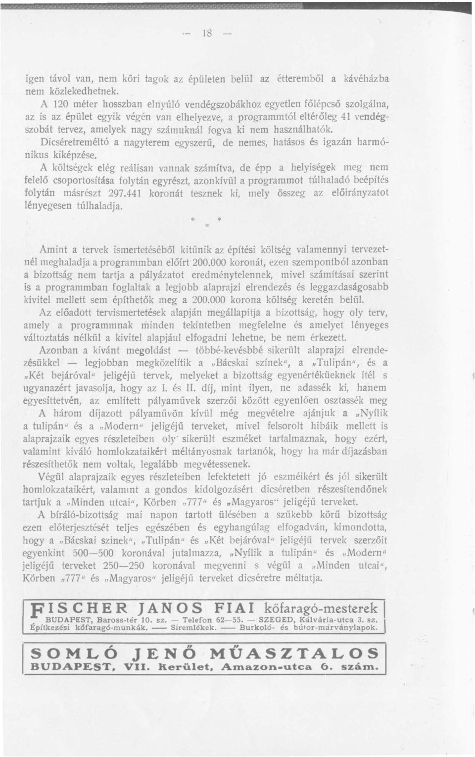 nem használhatók. Dicséretreméltó a nagyterem egyszerű, de nemes, hatásos és igazán harmónikus kiképzése.