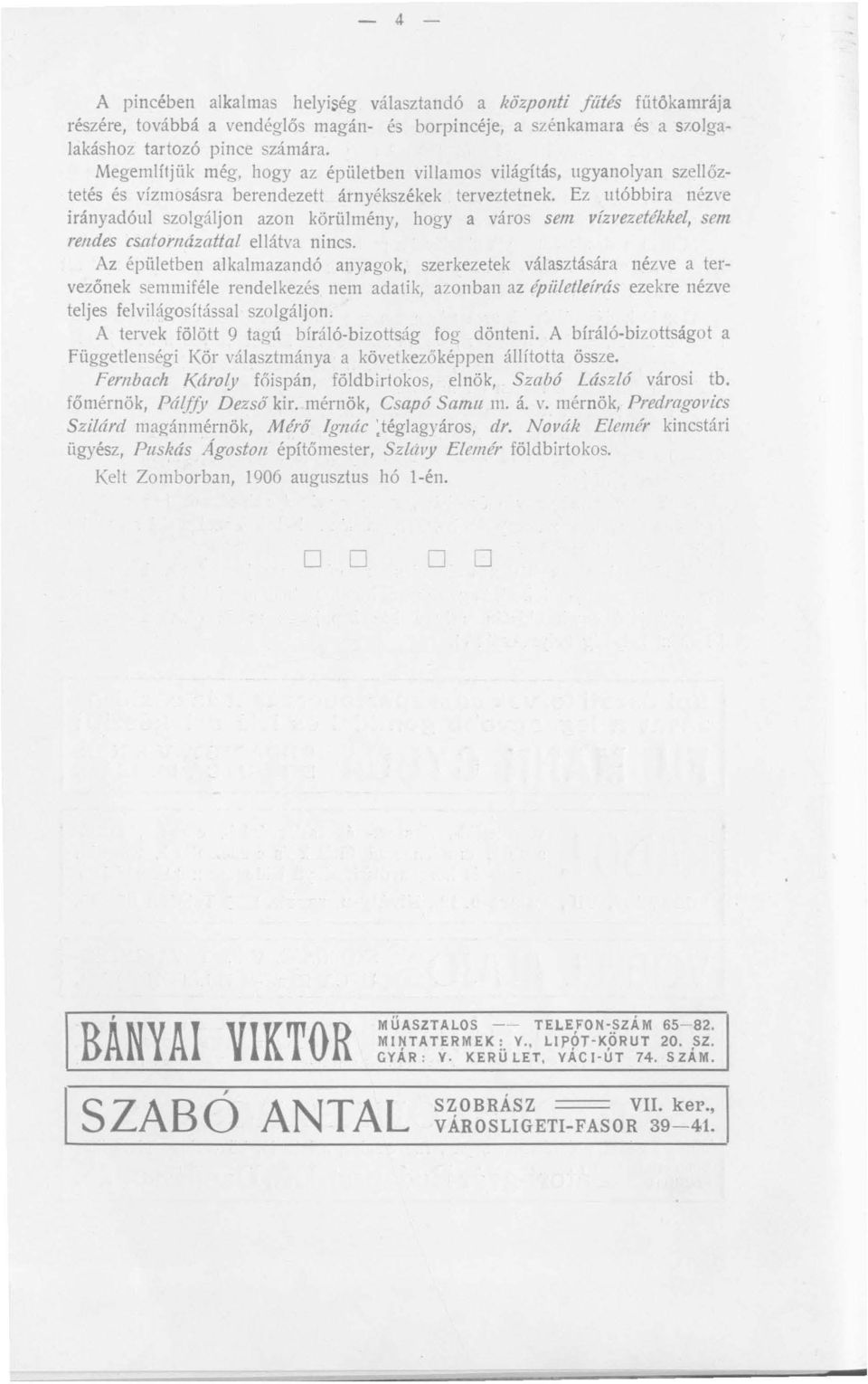 Ez utóbbira nézve irányadóul szolgáljon azon körülmény, hogya város sem vízvezefékkel, sem rendes cslltomázattal ellátva nincs.