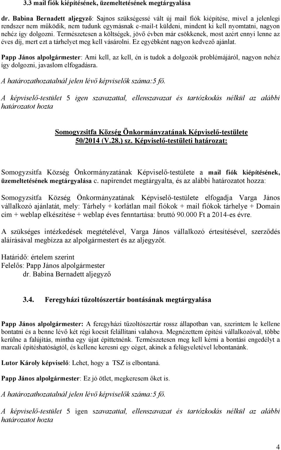 Ez egyébként nagyon kedvező ajánlat. Papp János alpolgármester: Ami kell, az kell, én is tudok a dolgozók problémájáról, nagyon nehéz így dolgozni, javaslom elfogadásra. 50/2014 (V.28.) sz.