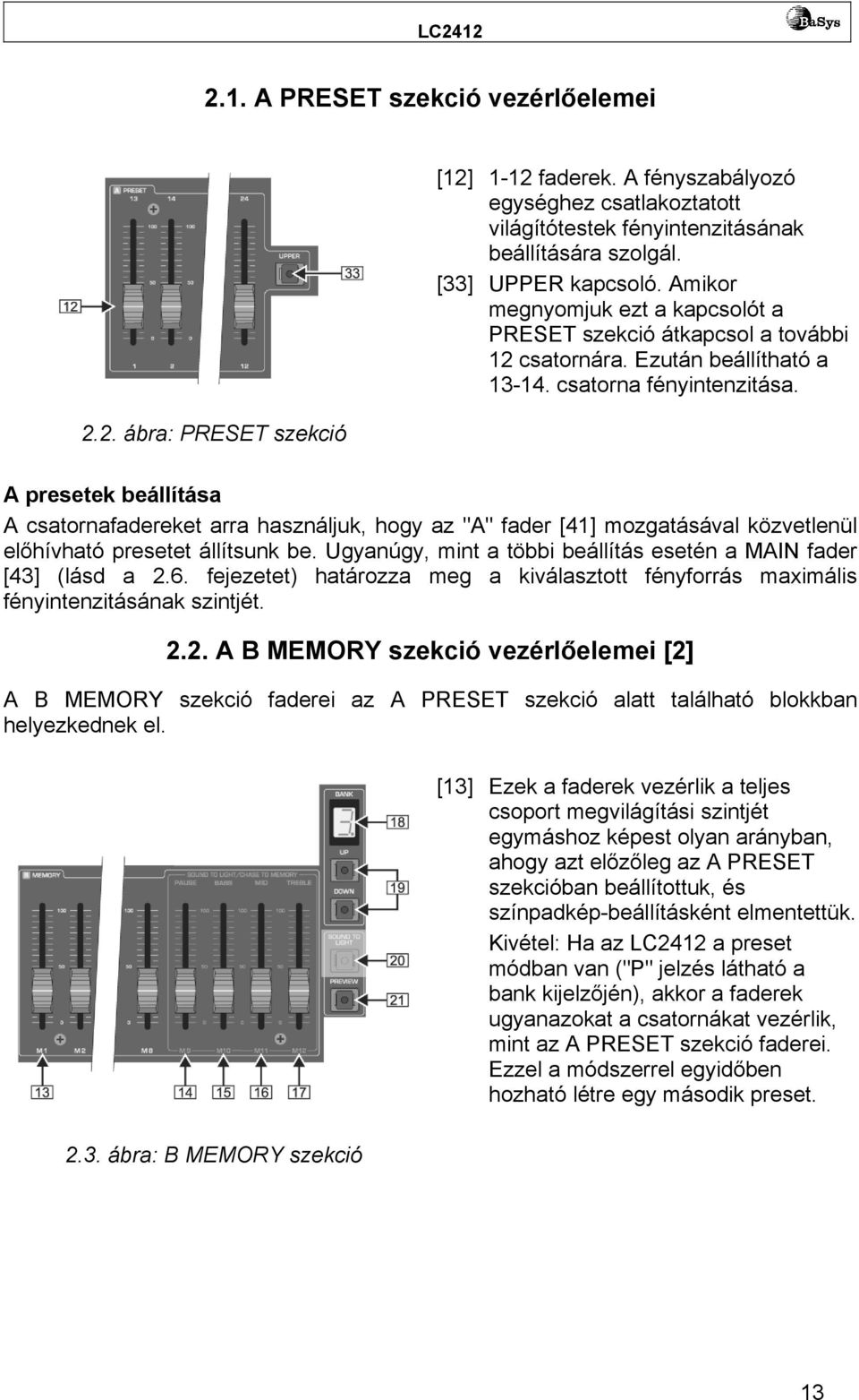 A presetek beállítása A csatornafadereket arra használjuk, hogy az "A" fader [41] mozgatásával közvetlenül előhívható presetet állítsunk be.