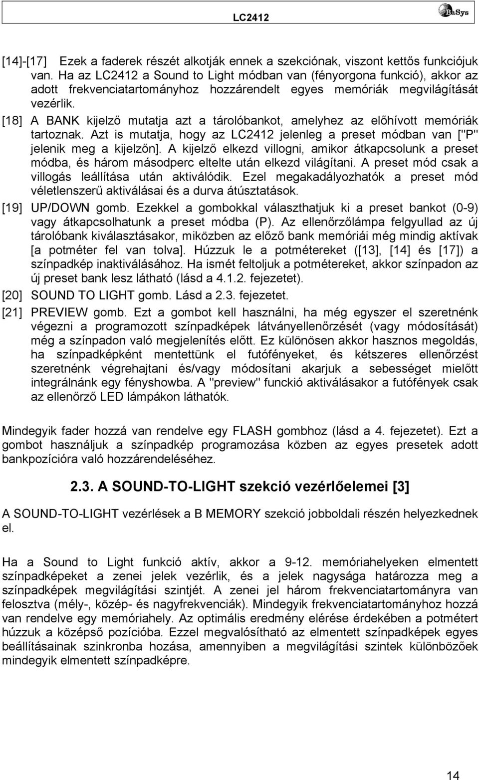 [18] A BANK kijelző mutatja azt a tárolóbankot, amelyhez az előhívott memóriák tartoznak. Azt is mutatja, hogy az LC2412 jelenleg a preset módban van ["P" jelenik meg a kijelzőn].