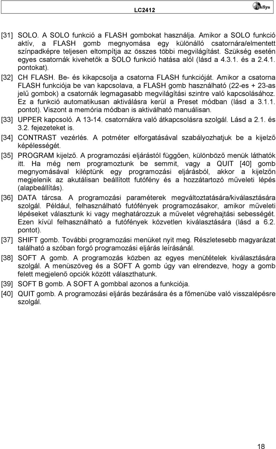 Szükség esetén egyes csatornák kivehetők a SOLO funkció hatása alól (lásd a 4.3.1. és a 2.4.1. pontokat). [32] CH FLASH. Be- és kikapcsolja a csatorna FLASH funkcióját.