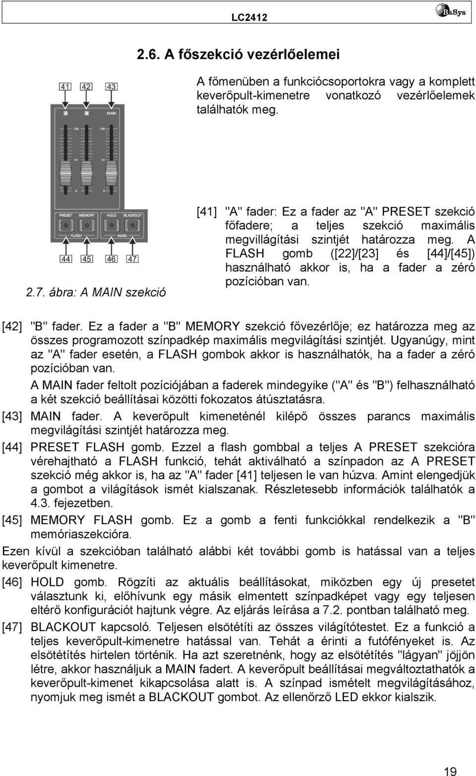 A FLASH gomb ([22]/[23] és [44]/[45]) használható akkor is, ha a fader a zéró pozícióban van. [42] "B" fader.