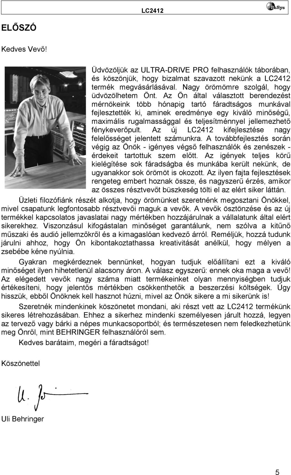 fénykeverőpult. Az új LC2412 kifejlesztése nagy felelősséget jelentett számunkra. A továbbfejlesztés során végig az Önök - igényes végső felhasználók és zenészek - érdekeit tartottuk szem előtt.