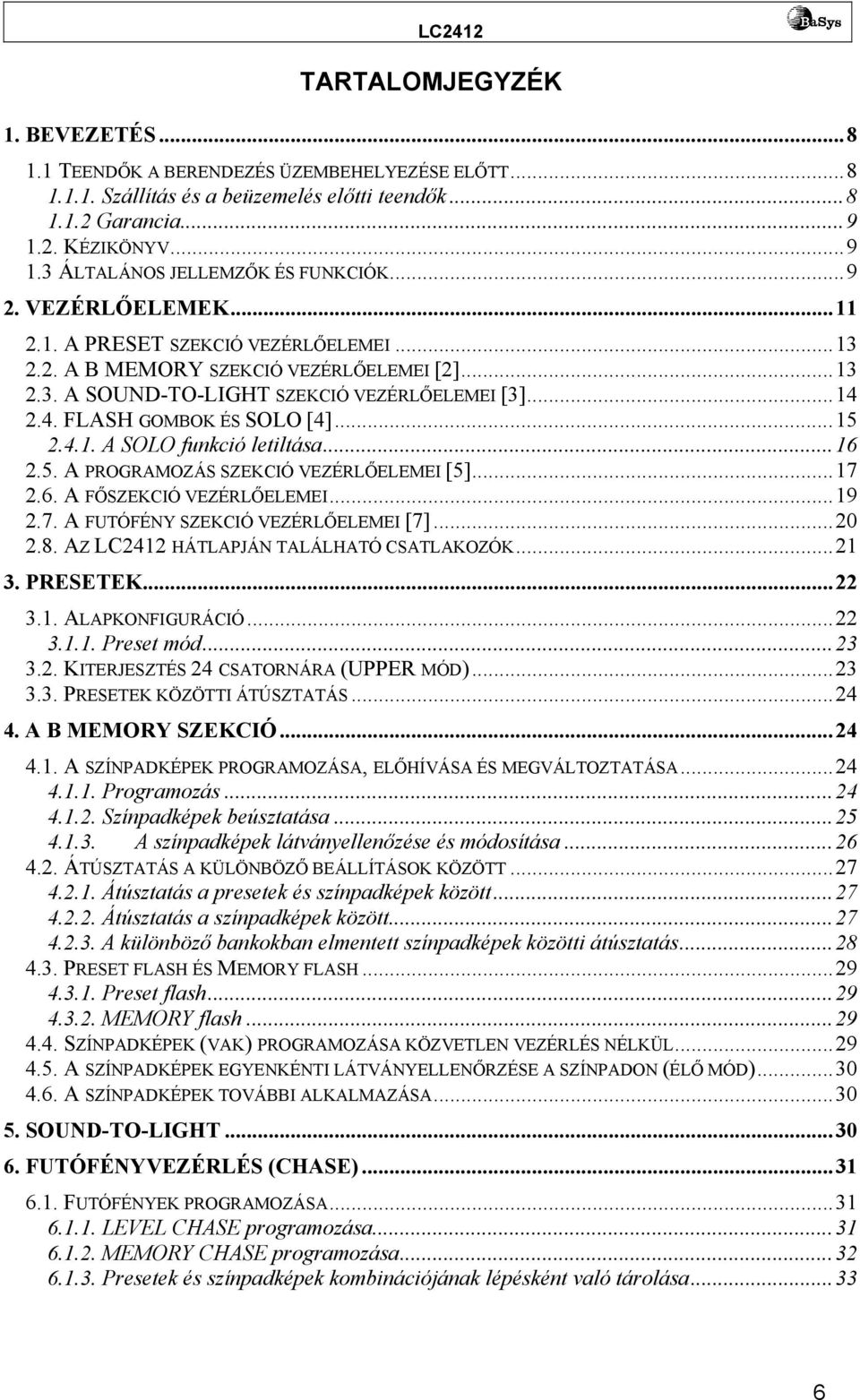 ..15 2.4.1. A SOLO funkció letiltása...16 2.5. A PROGRAMOZÁS SZEKCIÓ VEZÉRLŐELEMEI [5]...17 2.6. A FŐSZEKCIÓ VEZÉRLŐELEMEI...19 2.7. A FUTÓFÉNY SZEKCIÓ VEZÉRLŐELEMEI [7]...20 2.8.