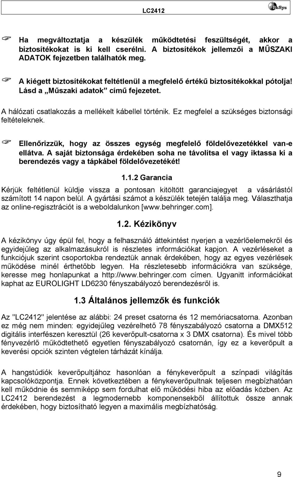 Ez megfelel a szükséges biztonsági feltételeknek. Ellenőrizzük, hogy az összes egység megfelelő földelővezetékkel van-e ellátva.