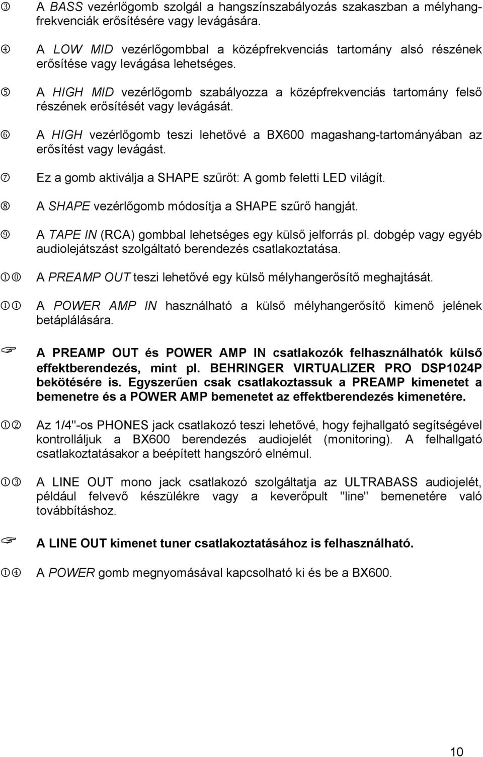 5 A HIGH MID vezérlőgomb szabályozza a középfrekvenciás tartomány felső részének erősítését vagy levágását.