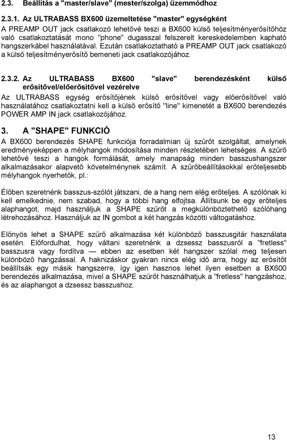 kereskedelemben kapható hangszerkábel használatával. Ezután csatlakoztatható a PREAMP OUT jack csatlakozó a külső teljesítményerősítő bemeneti jack csatlakozójához. 2.