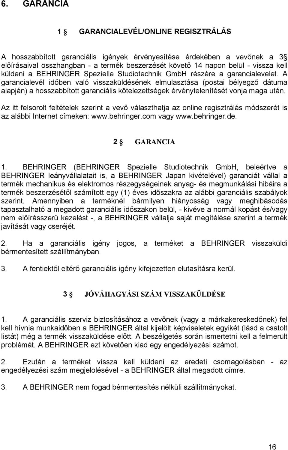 A garancialevél időben való visszaküldésének elmulasztása (postai bélyegző dátuma alapján) a hosszabbított garanciális kötelezettségek érvénytelenítését vonja maga után.