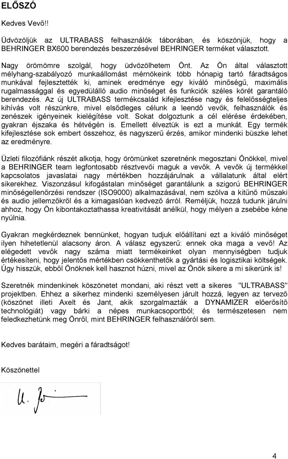 Az Ön által választott mélyhang-szabályozó munkaállomást mérnökeink több hónapig tartó fáradtságos munkával fejlesztették ki, aminek eredménye egy kiváló minőségű, maximális rugalmassággal és