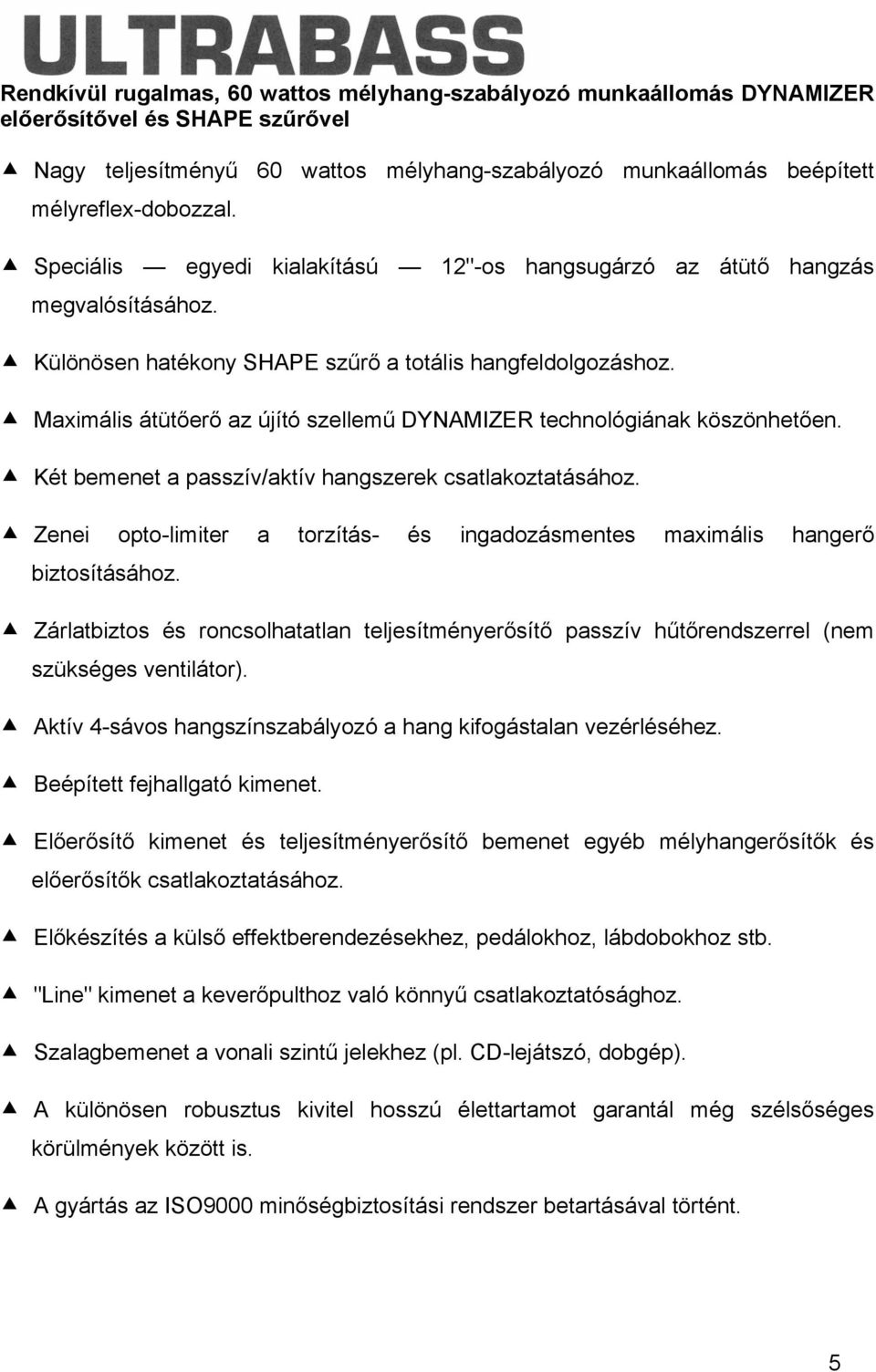 Maximális átütőerő az újító szellemű DYNAMIZER technológiának köszönhetően. Két bemenet a passzív/aktív hangszerek csatlakoztatásához.