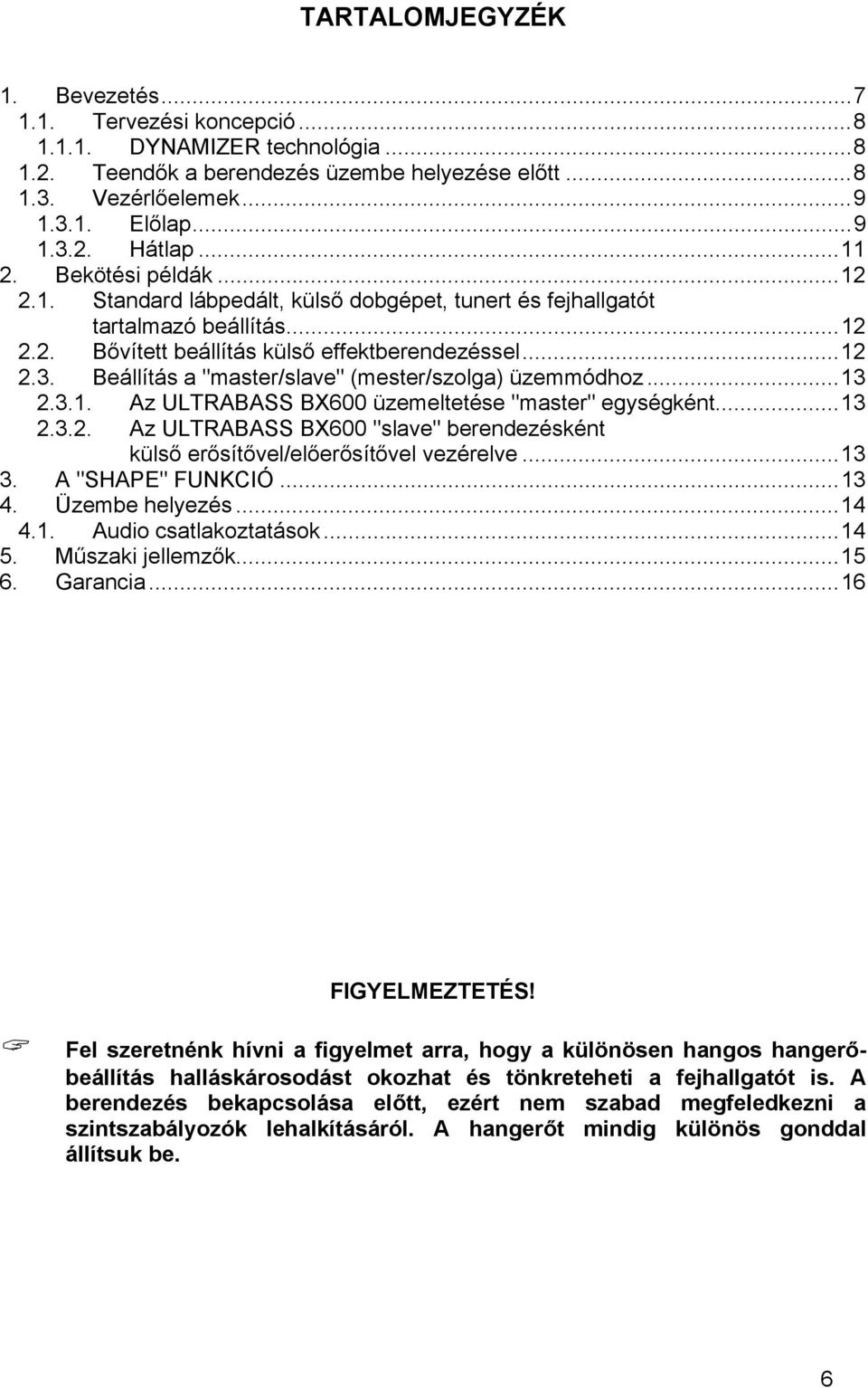 Beállítás a "master/slave" (mester/szolga) üzemmódhoz...13 2.3.1. Az ULTRABASS BX600 üzemeltetése "master" egységként...13 2.3.2. Az ULTRABASS BX600 "slave" berendezésként külső erősítővel/előerősítővel vezérelve.