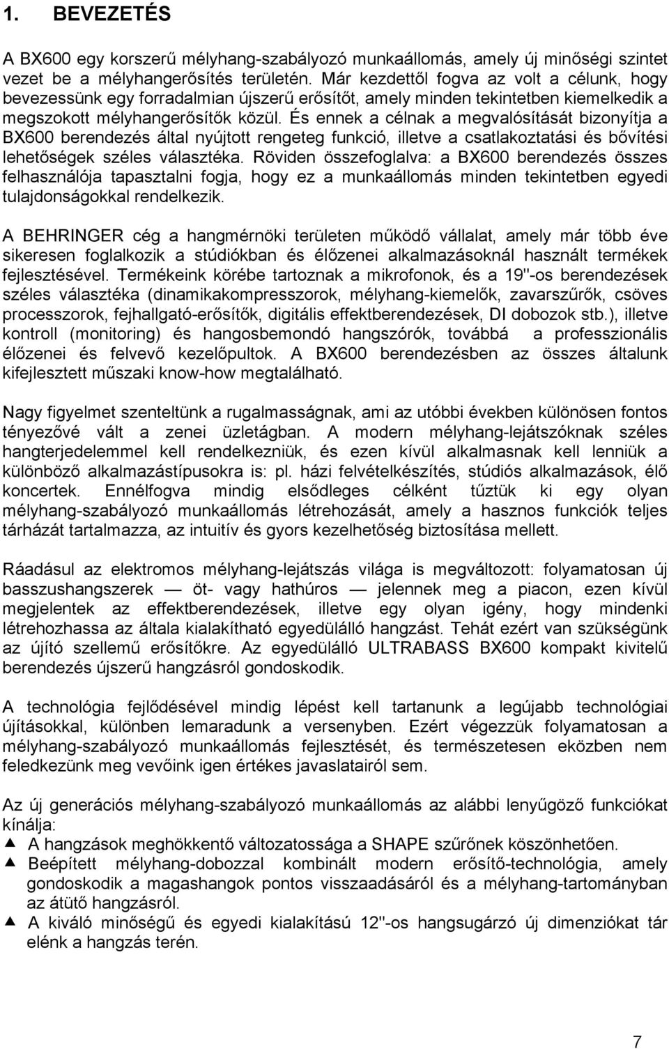 És ennek a célnak a megvalósítását bizonyítja a BX600 berendezés által nyújtott rengeteg funkció, illetve a csatlakoztatási és bővítési lehetőségek széles választéka.