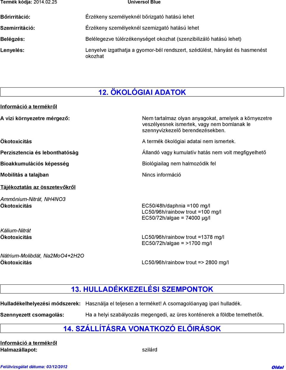 ÖKOLÓGIAI ADATOK Információ a termékről A vízi környezetre mérgező: Ökotoxicitás Perzisztencia és lebonthatóság Bioakkumulációs képesség Mobilitás a talajban Nem tartalmaz olyan anyagokat, amelyek a