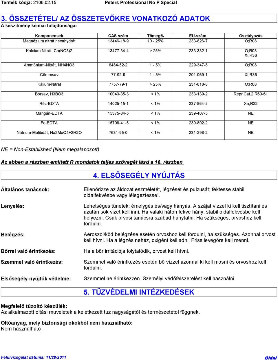 Citromsav 77-92-9 1-5% 201-069-1 Xi;R36 Kálium-Nitrát 7757-79-1 > 25% 231-818-8 O;R08 Bórsav, H3BO3 10043-35-3 < 1% 233-139-2 Repr.Cat.