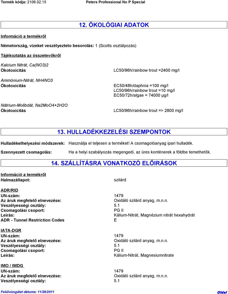 LC50/96h/rainbow trout => 2800 mg/l 13. HULLADÉKKEZELÉSI SZEMPONTOK Hulladékelhelyezési módszerek: Szennyezett csomagolás: Használja el teljesen a terméket! A csomagolóanyag ipari hulladék.