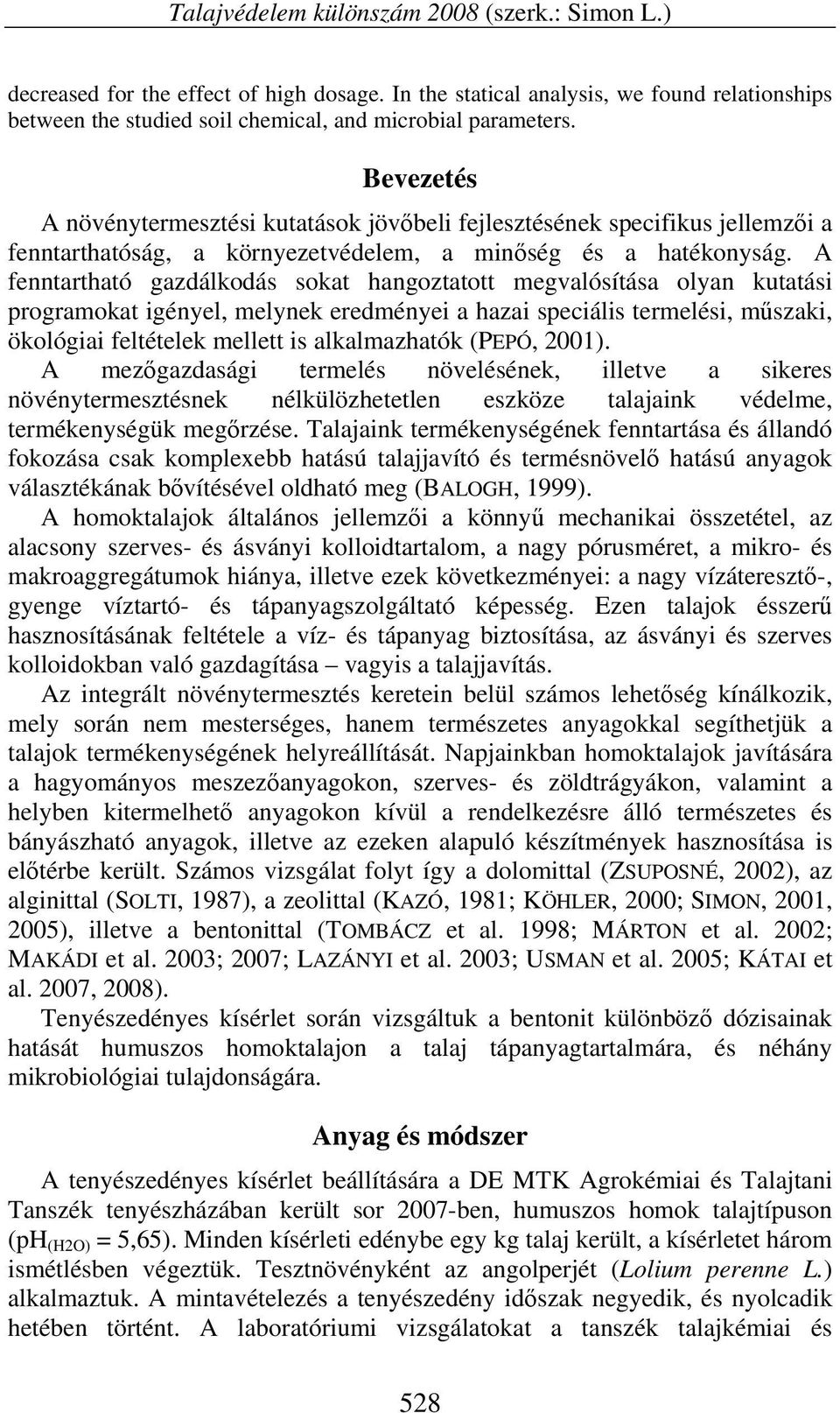 A fenntartható gazdálkodás sokat hangoztatott megvalósítása olyan kutatási programokat igényel, melynek eredményei a hazai speciális termelési, műszaki, ökológiai feltételek mellett is alkalmazhatók