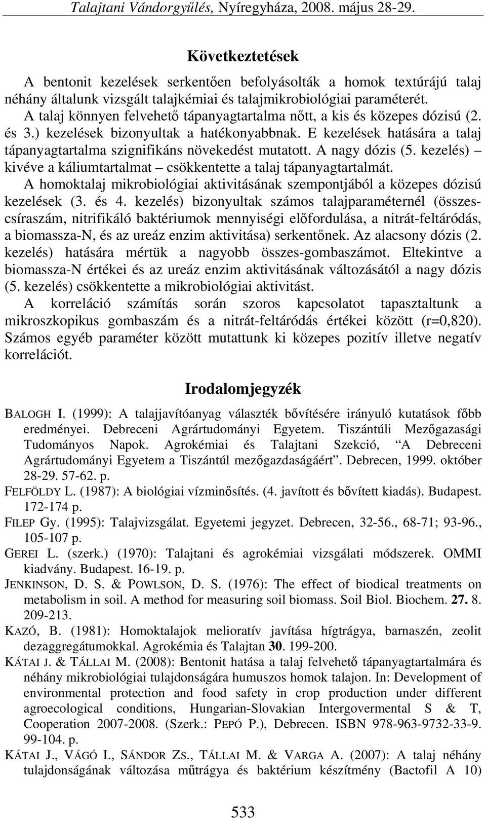 A talaj könnyen felvehető tápanyagtartalma nőtt, a kis és közepes dózisú (2. és 3.) kezelések bizonyultak a hatékonyabbnak.