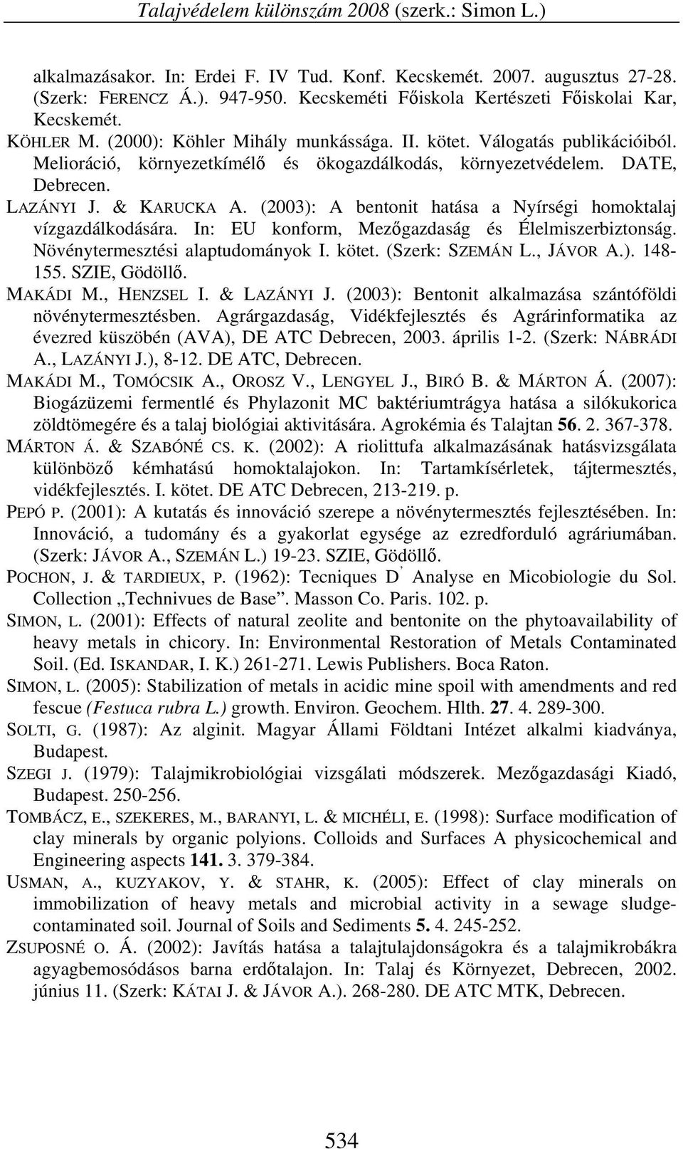 Melioráció, környezetkímélő és ökogazdálkodás, környezetvédelem. DATE, Debrecen. LAZÁNYI J. & KARUCKA A. (2003): A bentonit hatása a Nyírségi homoktalaj vízgazdálkodására.