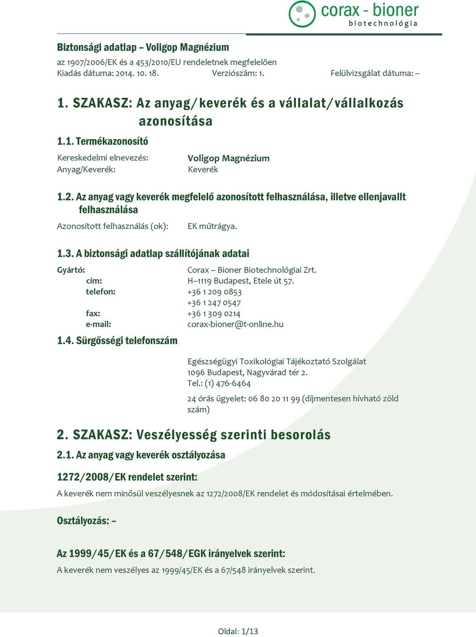 A biztonsági adatlap szállítójának adatai Gyártó: Corax Bioner Biotechnológiai Zrt. cím: H 1119 Budapest, Etele út 57.