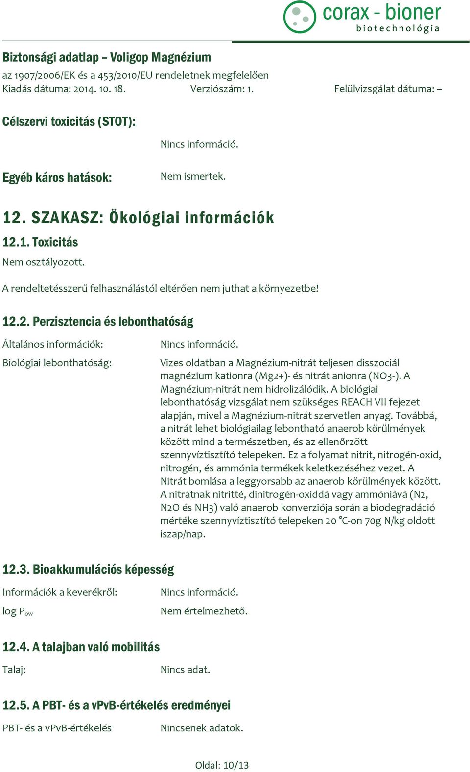 A biológiai lebonthatóság vizsgálat nem szükséges REACH VII fejezet alapján, mivel a Magnézium-nitrát szervetlen anyag.