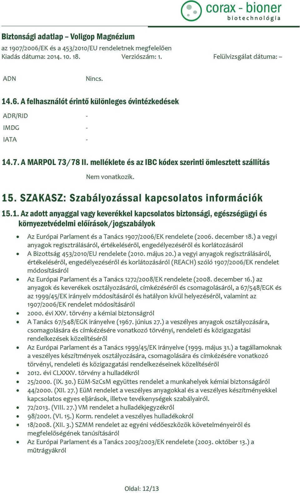 .1. Az adott anyaggal vagy keverékkel kapcsolatos biztonsági, egészségügyi és környezetvédelmi előírások/jogszabályok Az Európai Parlament és a Tanács 1907/2006/EK rendelete (2006. december 18.
