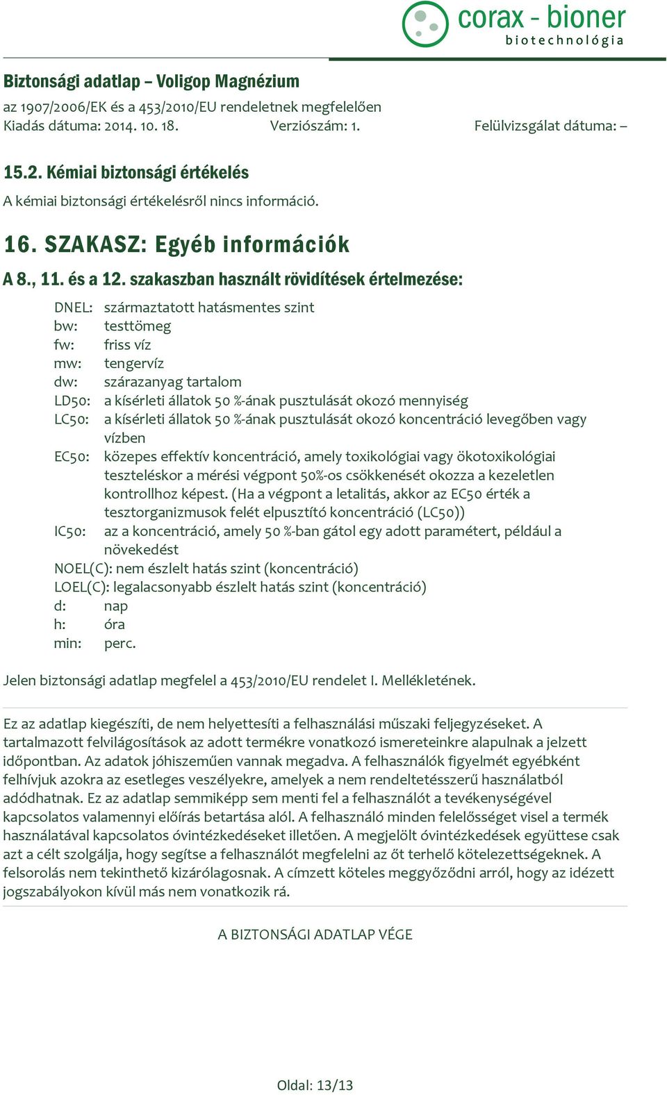 okozó mennyiség LC50: a kísérleti állatok 50 %-ának pusztulását okozó koncentráció levegőben vagy vízben EC50: közepes effektív koncentráció, amely toxikológiai vagy ökotoxikológiai teszteléskor a