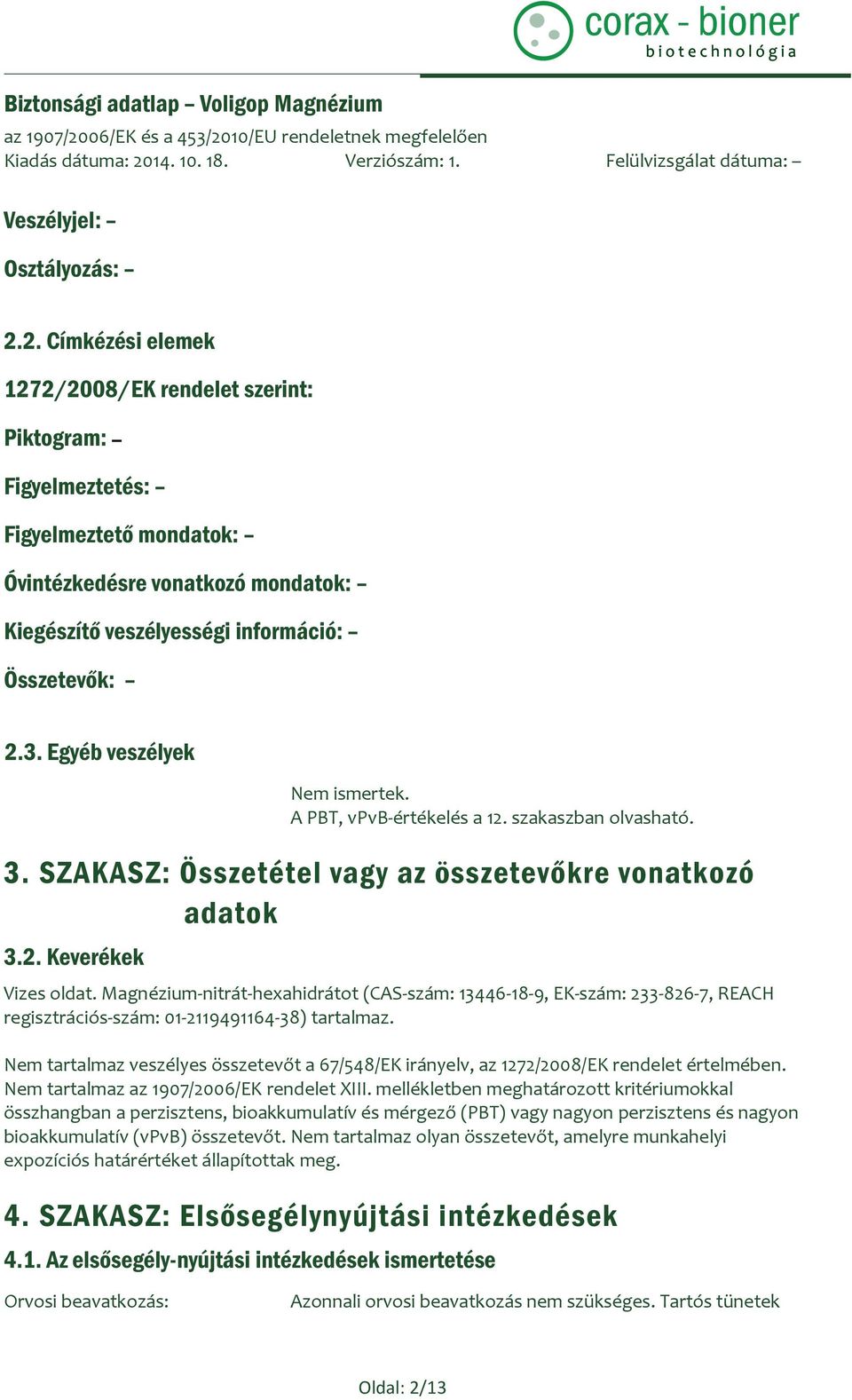 Egyéb veszélyek Nem ismertek. A PBT, vpvb-értékelés a 12. szakaszban olvasható. 3. SZAKASZ: Összetétel vagy az összetevőkre vonatkozó adatok 3.2. Keverékek Vizes oldat.
