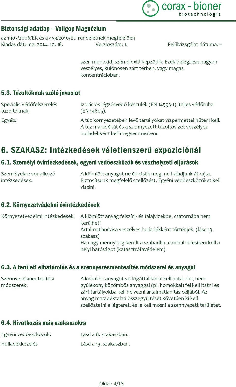 A tűz környezetében levő tartályokat vízpermettel hűteni kell. A tűz maradékát és a szennyezett tűzoltóvizet veszélyes hulladékként kell megsemmisíteni. 6.