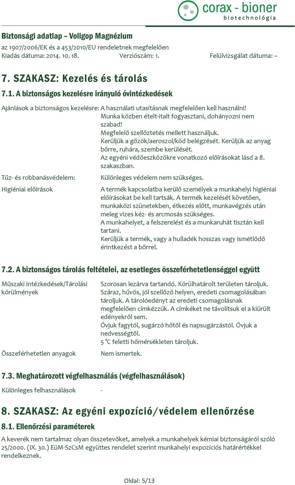 Az egyéni védőeszközökre vonatkozó előírásokat lásd a 8. szakaszban. Tűz- és robbanásvédelem: Higiéniai előírások Különleges védelem nem szükséges.