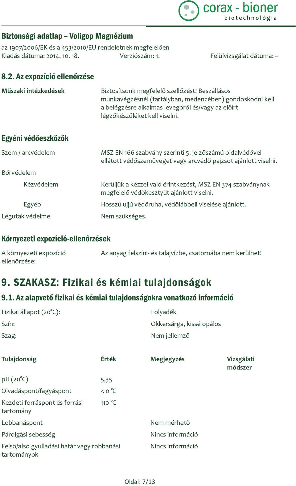 Egyéni védőeszközök Szem-/ arcvédelem Bőrvédelem Kézvédelem Egyéb Légutak védelme MSZ EN 166 szabvány szerinti 5. jelzőszámú oldalvédővel ellátott védőszemüveget vagy arcvédő pajzsot ajánlott viselni.