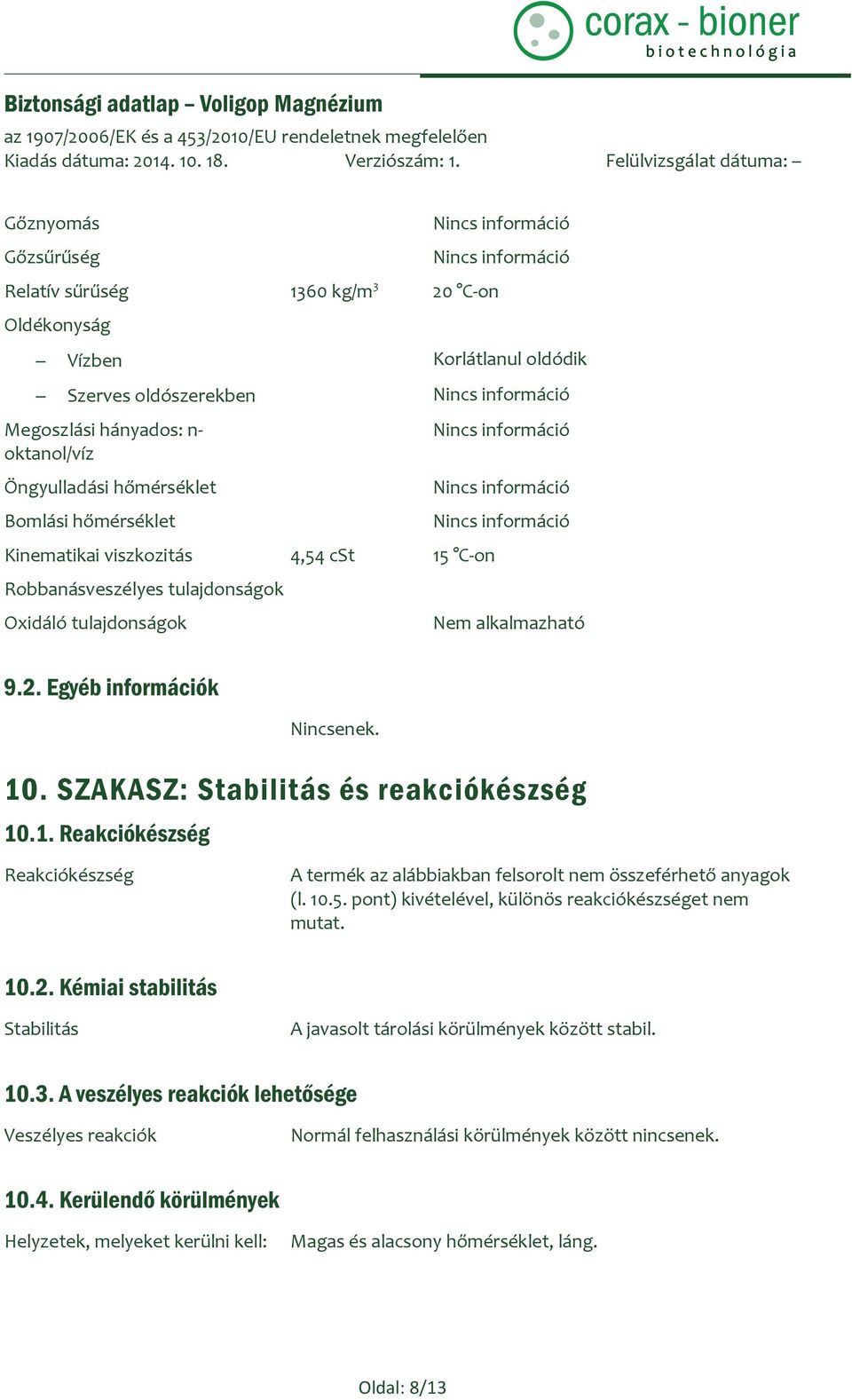 10.5. pont) kivételével, különös reakciókészséget nem mutat. 10.2. Kémiai stabilitás Stabilitás A javasolt tárolási körülmények között stabil. 10.3.