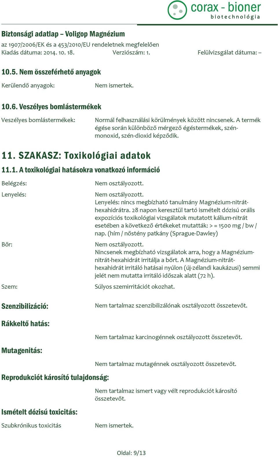 . SZAKASZ: Toxikológiai adatok 11.1. A toxikológiai hatásokra vonatkozó információ Belégzés: Lenyelés: Bőr: Szem: Lenyelés: nincs megbízható tanulmány Magnézium-nitráthexahidrátra.
