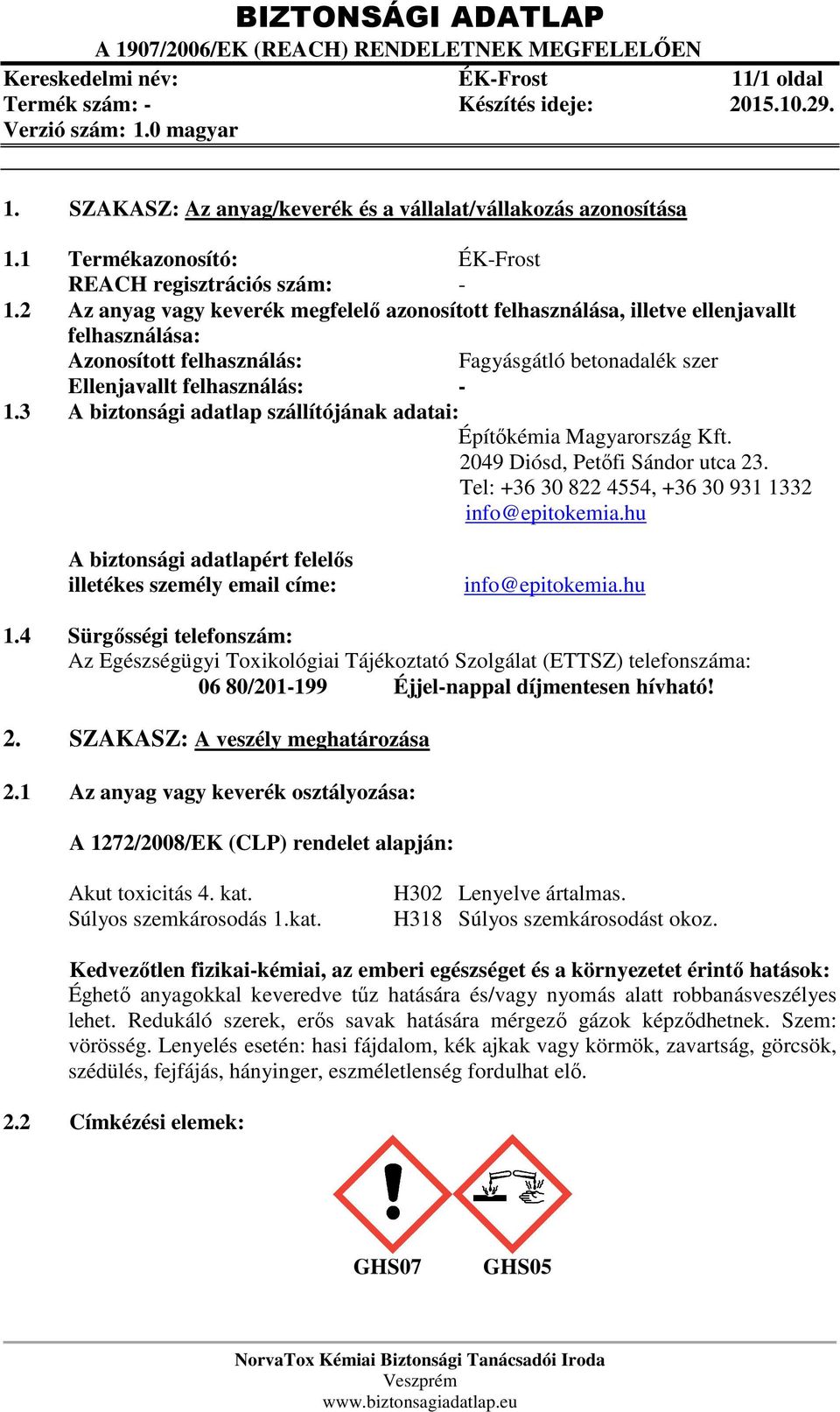 3 A biztonsági adatlap szállítójának adatai: Építőkémia Magyarország Kft. 2049 Diósd, Petőfi Sándor utca 23. Tel: +36 30 822 4554, +36 30 931 1332 info@epitokemia.