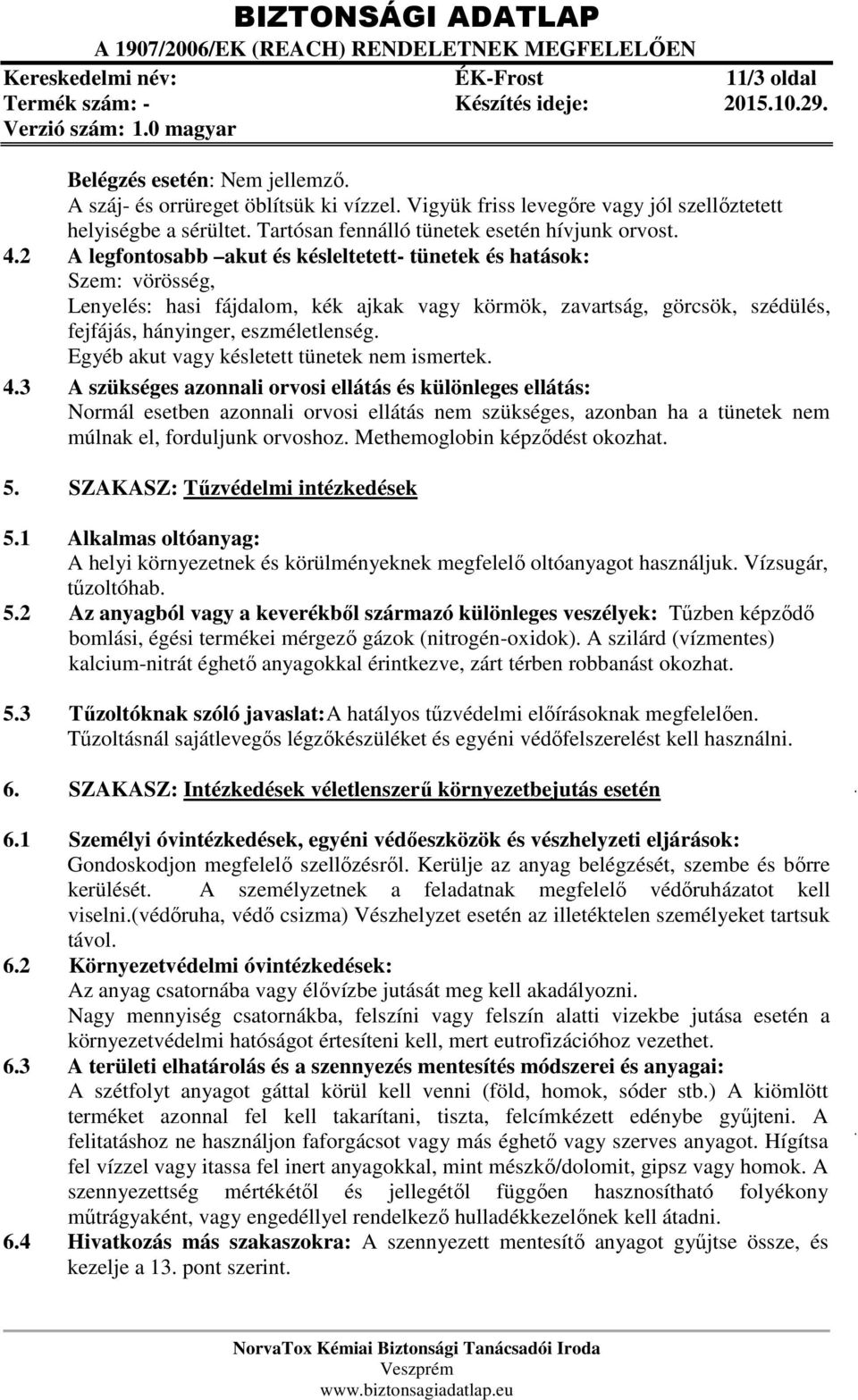 2 A legfontosabb akut és késleltetett- tünetek és hatások: Szem: vörösség, Lenyelés: hasi fájdalom, kék ajkak vagy körmök, zavartság, görcsök, szédülés, fejfájás, hányinger, eszméletlenség.