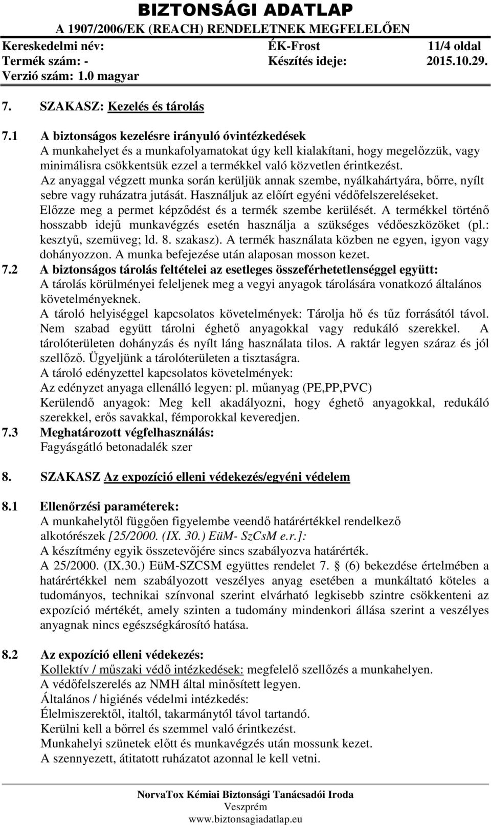Az anyaggal végzett munka során kerüljük annak szembe, nyálkahártyára, bőrre, nyílt sebre vagy ruházatra jutását. Használjuk az előírt egyéni védőfelszereléseket.
