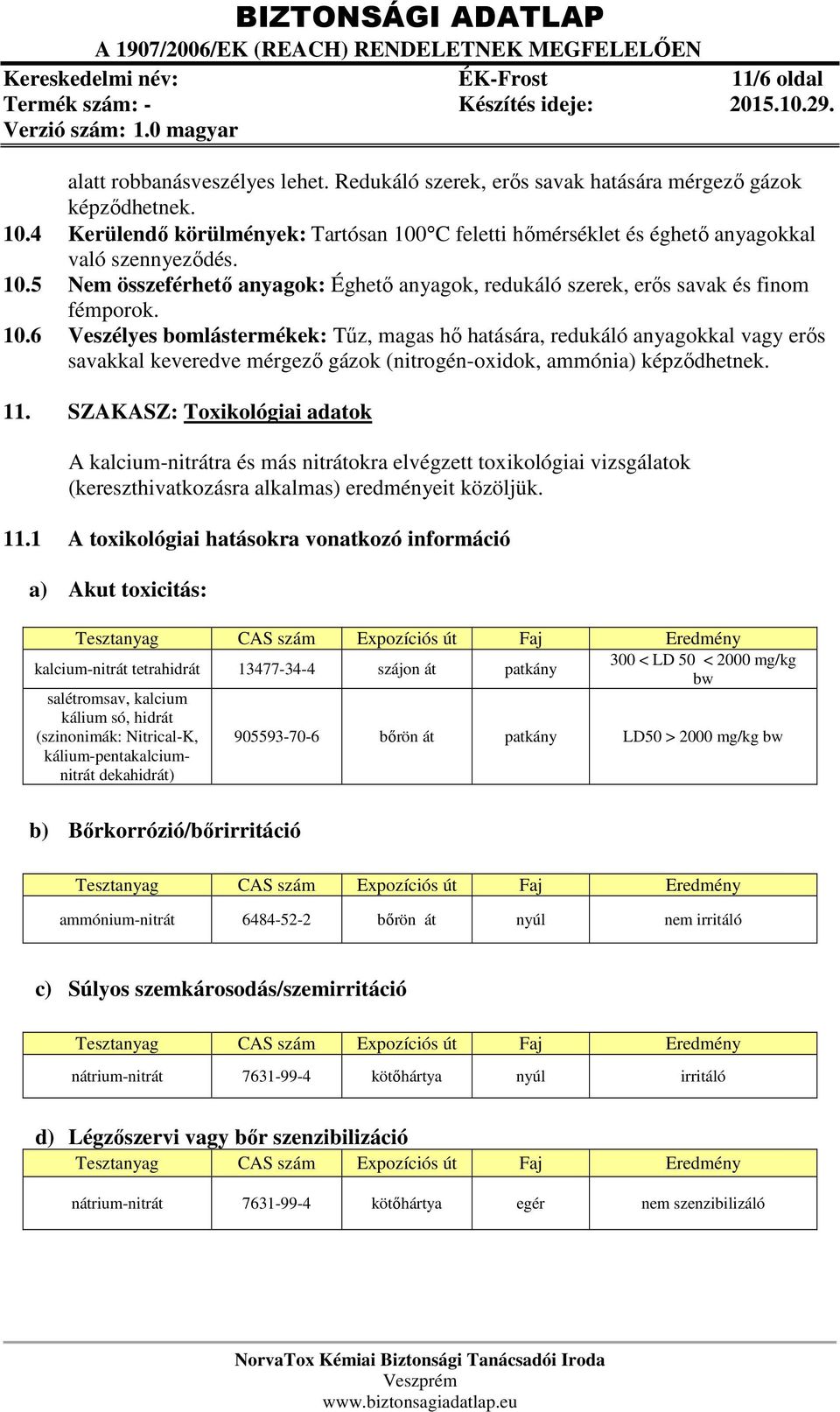 11. SZAKASZ: Toxikológiai adatok A kalcium-nitrátra és más nitrátokra elvégzett toxikológiai vizsgálatok (kereszthivatkozásra alkalmas) eredményeit közöljük. 11.