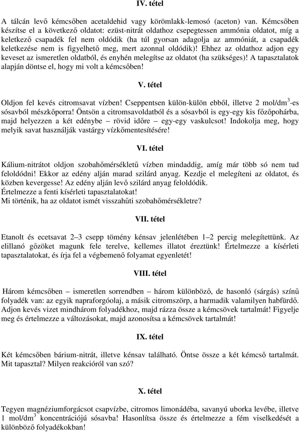 nem is figyelhető meg, mert azonnal oldódik)! Ehhez az oldathoz adjon egy keveset az ismeretlen oldatból, és enyhén melegítse az oldatot (ha szükséges)!