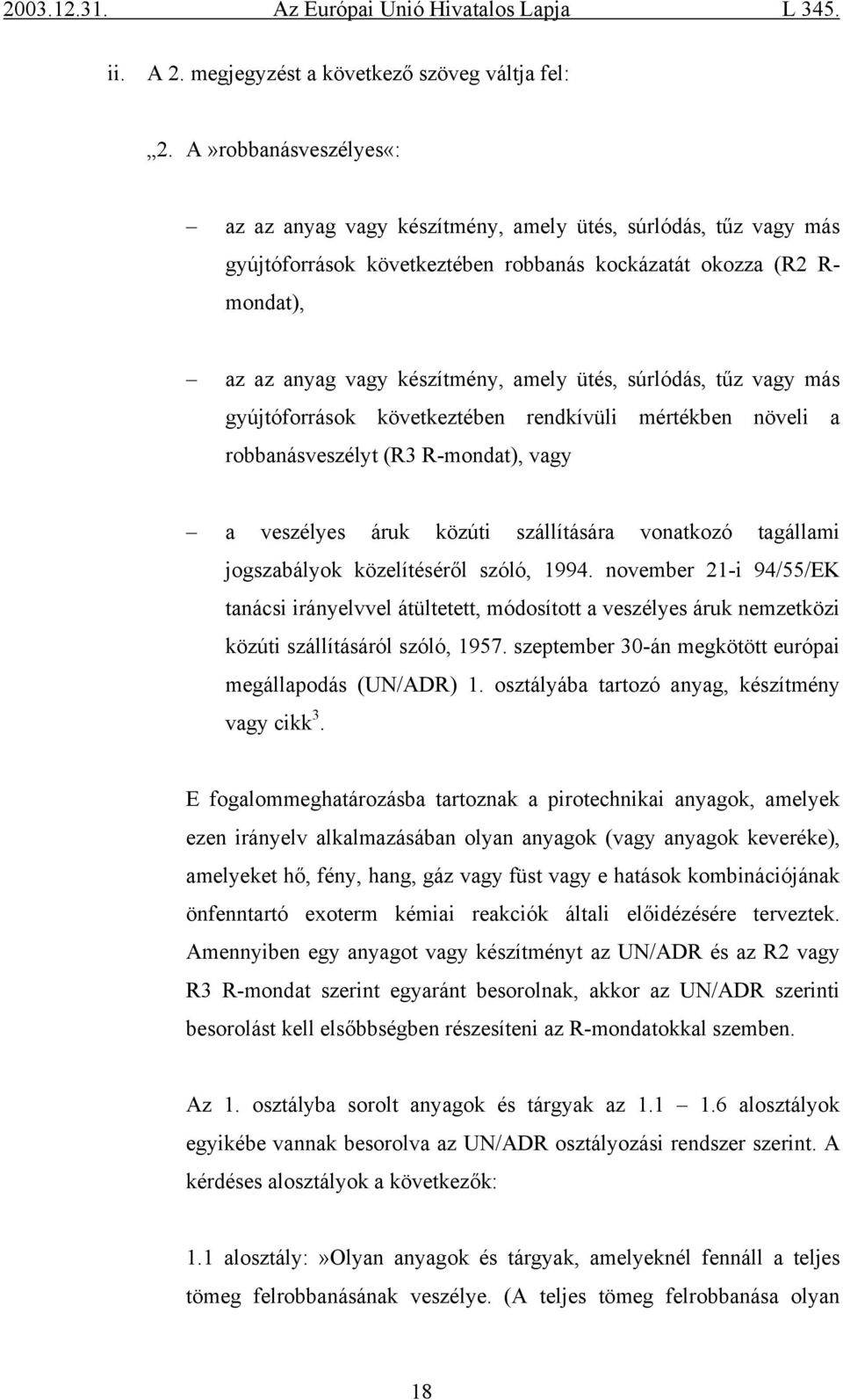 súrlódás, tűz vagy más gyújtóforrások következtében rendkívüli mértékben növeli a robbanásveszélyt (R3 R-mondat), vagy a veszélyes áruk közúti szállítására vonatkozó tagállami jogszabályok
