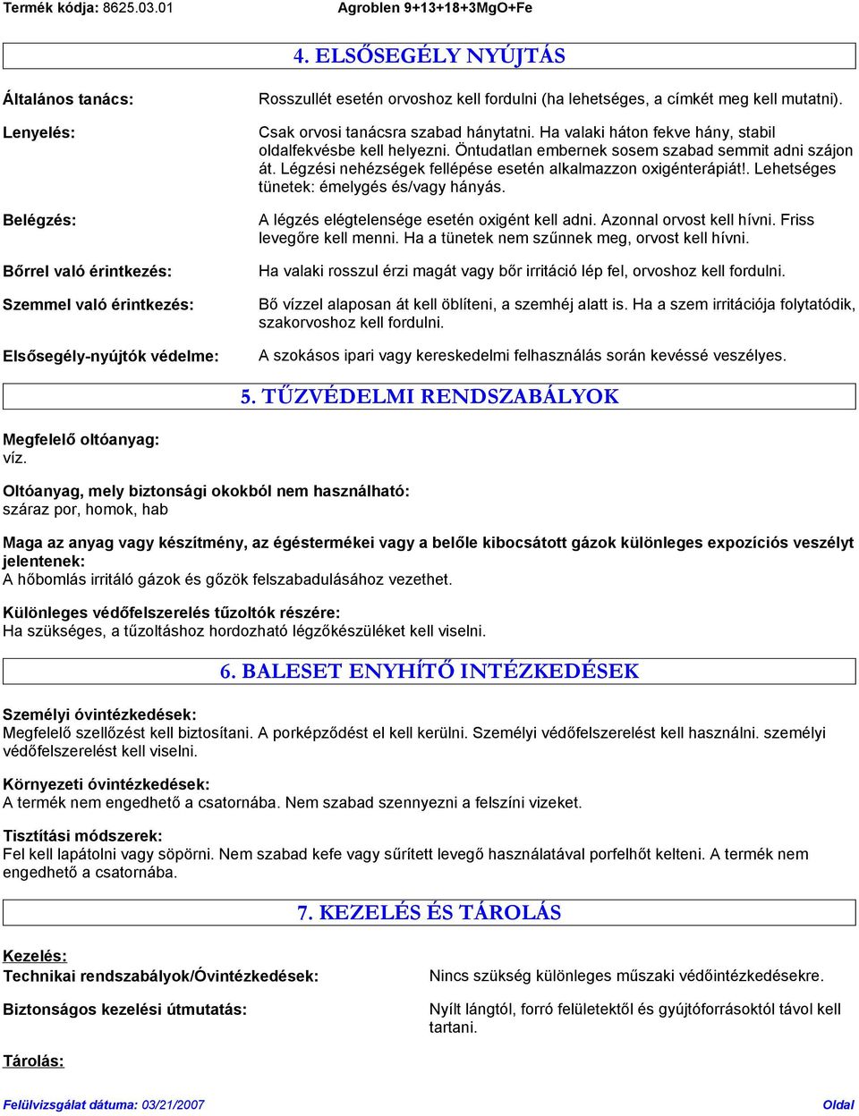 Légzési nehézségek fellépése esetén alkalmazzon oxigénterápiát!. Lehetséges tünetek: émelygés és/vagy hányás. A légzés elégtelensége esetén oxigént kell adni. Azonnal orvost kell hívni.