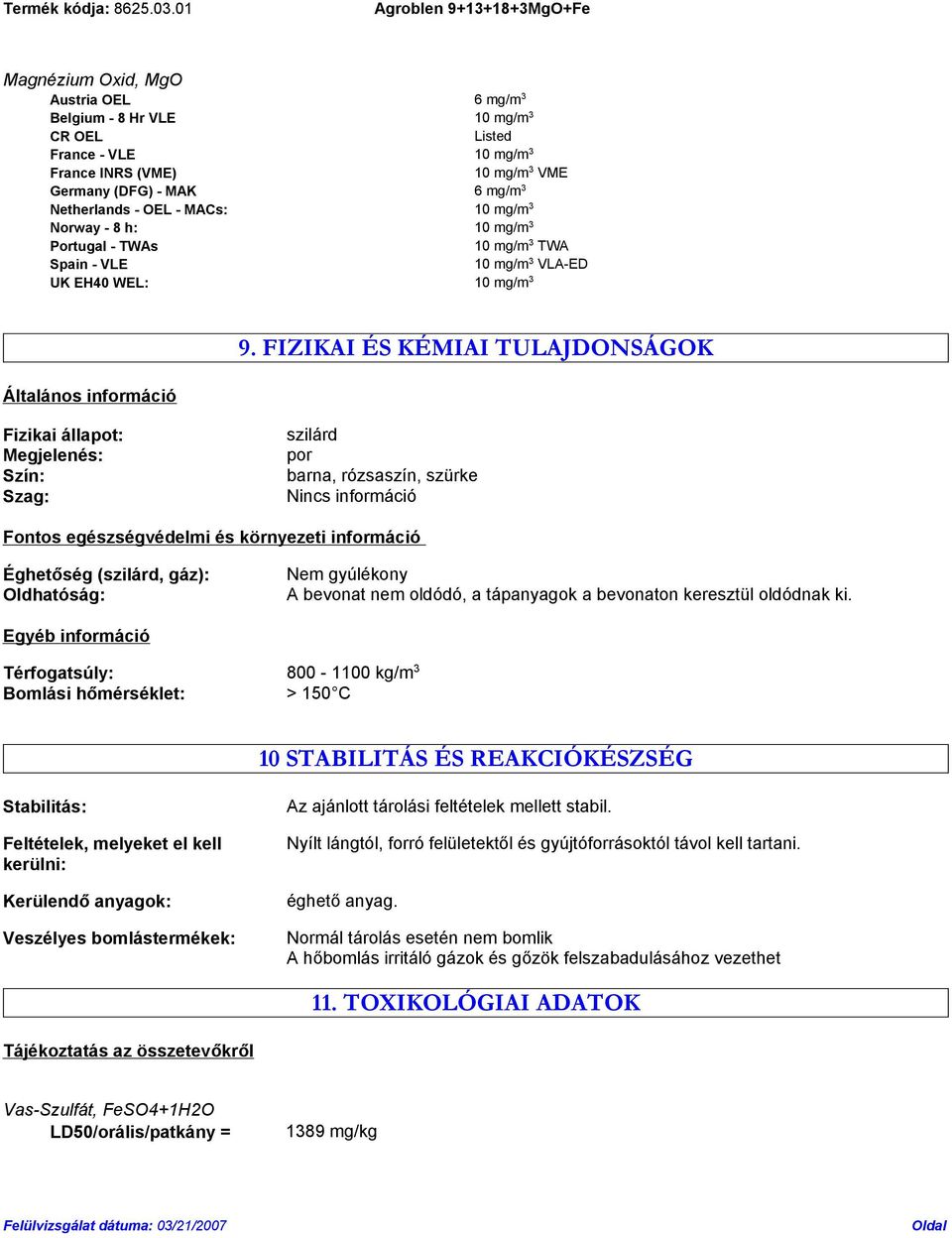 FIZIKAI ÉS KÉMIAI TULAJDONSÁGOK Fizikai állapot: Megjelenés: Szín: Szag: szilárd por barna, rózsaszín, szürke Nincs információ Fontos egészségvédelmi és környezeti információ Éghetőség (szilárd,