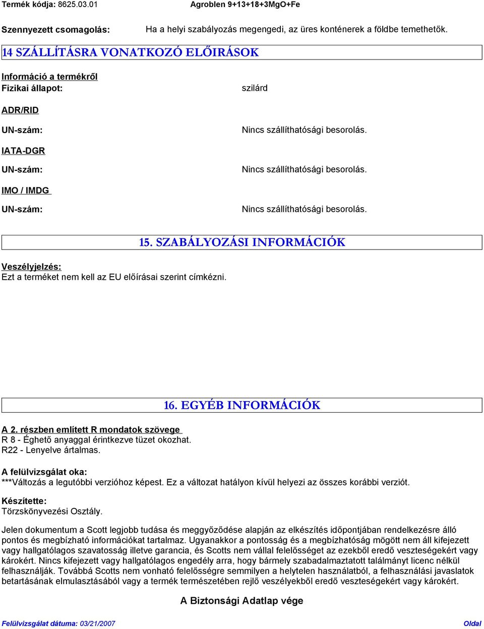 IMO / IMDG UN-szám: Nincs szállíthatósági besorolás. Veszélyjelzés: Ezt a terméket nem kell az EU előírásai szerint címkézni. 15. SZABÁLYOZÁSI INFORMÁCIÓK A 2.