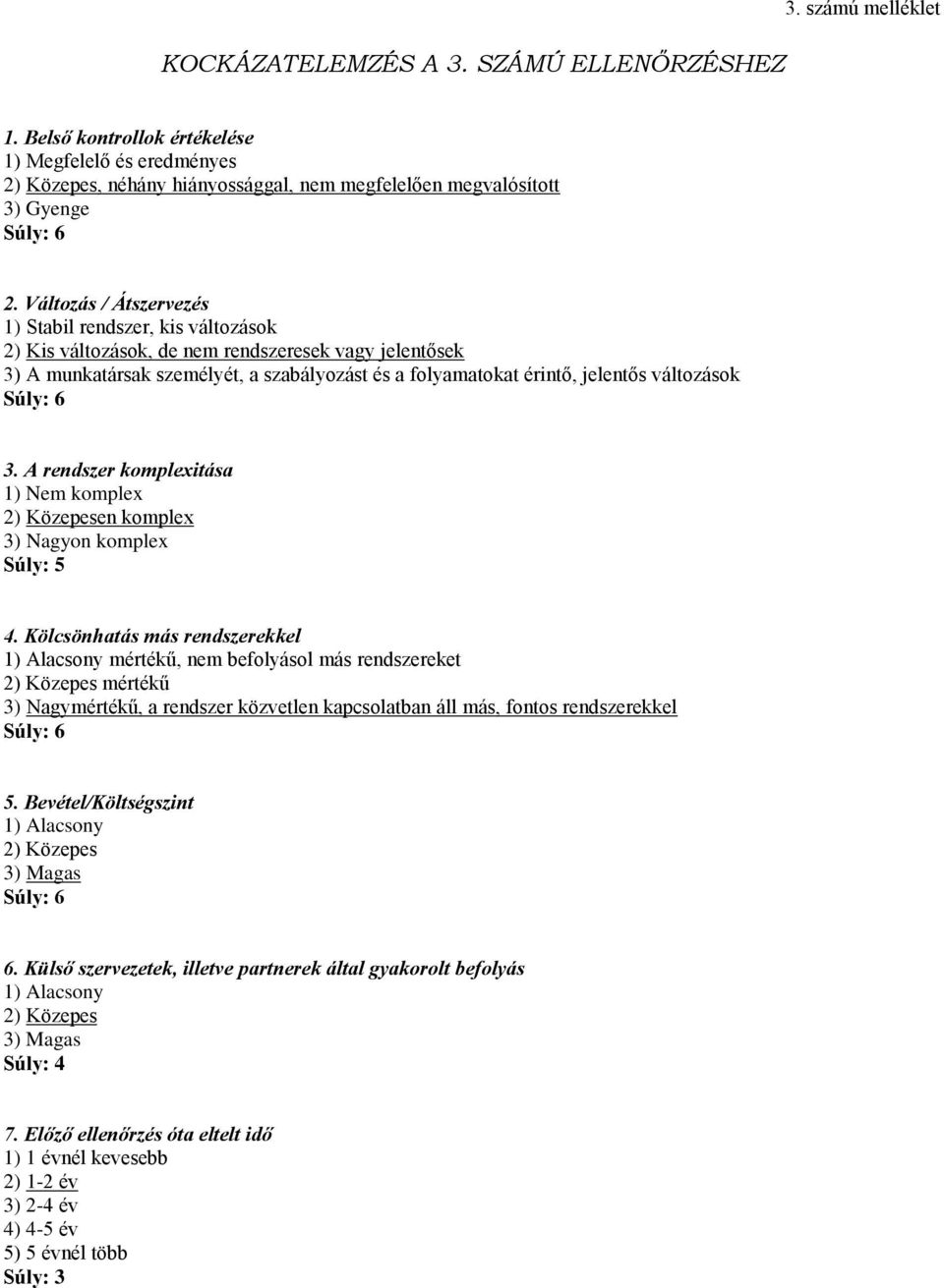 változások 3. A rendszer komplexitása 1) Nem komplex en komplex 3) Nagyon komplex 4.